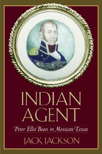 Cover image for Indian Agent: Peter Ellis Bean in Mexican Texas