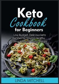 Cover image for Keto Cookbook For Beginners: Low-Budget, Delicious keto Recipes for Staying Healthy, Eating Well and Losing Weight