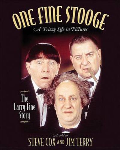One Fine Stooge: Larry Fine's Frizzy Life in Pictures (An Authorized Biography)