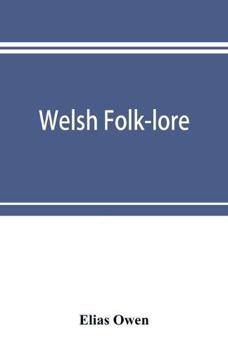 Welsh folk-lore: a collection of the folk-tales and legends of North Wales; being the prize essay of the national Eisteddfod, 1887
