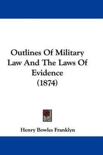 Cover image for Outlines Of Military Law And The Laws Of Evidence (1874)