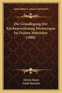 Cover image for Die Grundlegung Der Kirchenverfassung Westeuropas Im Fruhen Mittelalter (1888)