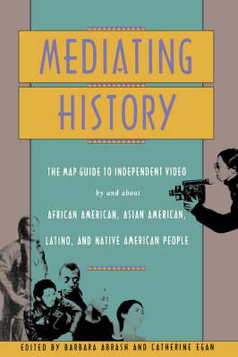 Cover image for Mediating History: The Map Guide to Independent Video by and About African Americans, Asian Americans, Latino, and Native American People