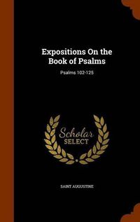 Cover image for Expositions on the Book of Psalms: Psalms 102-125