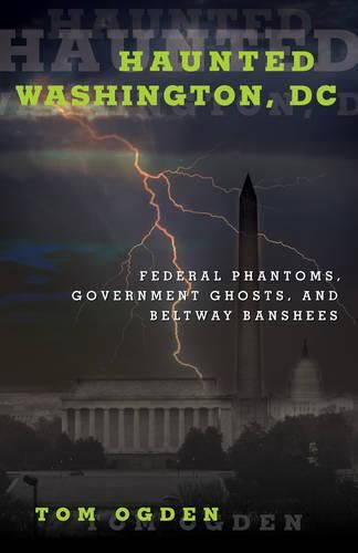 Cover image for Haunted Washington, DC: Federal Phantoms, Government Ghosts, and Beltway Banshees