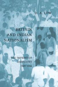 Cover image for Britain and Indian Nationalism: The Imprint of Amibiguity 1929-1942