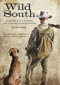 Cover image for Wild South: Hunting & Fly Fishing the Southern Hemisphere
