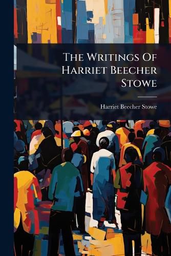 Cover image for The Writings Of Harriet Beecher Stowe