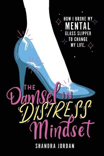 Cover image for The Damsel in Distress Mindset: How I Broke My Mental Glass Slipper To Change My Life