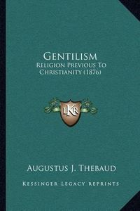 Cover image for Gentilism: Religion Previous to Christianity (1876)