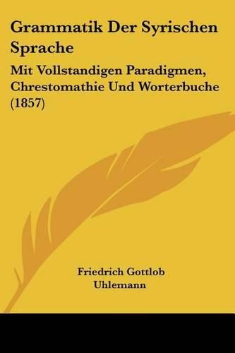 Cover image for Grammatik Der Syrischen Sprache: Mit Vollstandigen Paradigmen, Chrestomathie Und Worterbuche (1857)