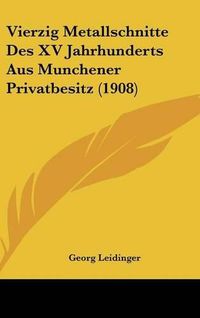 Cover image for Vierzig Metallschnitte Des XV Jahrhunderts Aus Munchener Privatbesitz (1908)