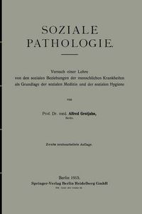 Cover image for Soziale Pathologie: Versuch Einer Lehre Von Den Sozialen Beziehungen Der Menschlichen Krankheiten ALS Grundlage Der Sozialen Medizin Und Der Sozialen Hygiene