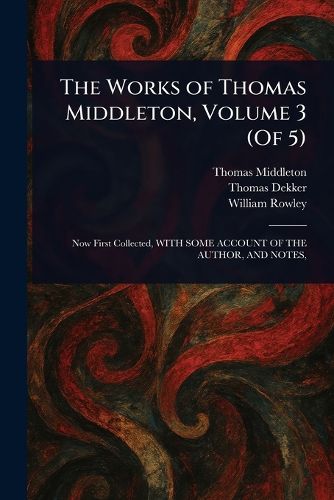 Cover image for The Works of Thomas Middleton, Volume 3 (Of 5)