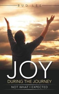 Cover image for Joy During the Journey: Not What I Expected.