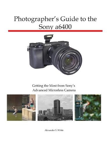 Photographer's Guide to the Sony a6400: Getting the Most from Sony's Advanced Mirrorless Camera