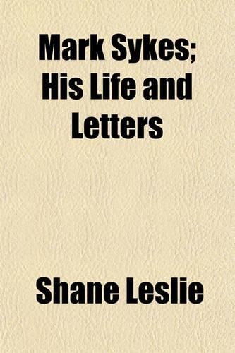 Mark Sykes; His Life and Letters