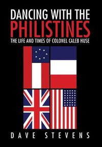 Cover image for Dancing With The Philistines: The Life and Times of Colonel Caleb Huse