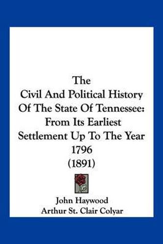 The Civil and Political History of the State of Tennessee: From Its Earliest Settlement Up to the Year 1796 (1891)