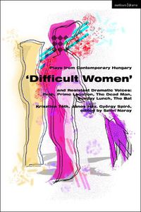 Cover image for Plays from Contemporary Hungary: 'Difficult Women' and Resistant Dramatic Voices