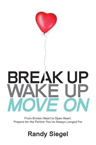 Cover image for Break Up, Wake Up, Move On: From Broken Heart to Open Heart, Prepare For The Partner You've Always Longed For