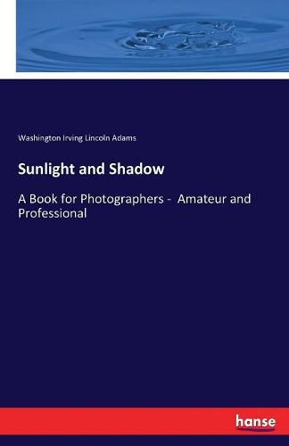 Cover image for Sunlight and Shadow: A Book for Photographers - Amateur and Professional