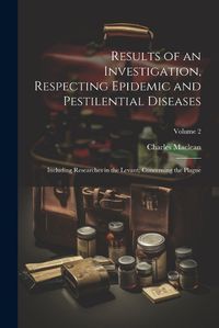 Cover image for Results of an Investigation, Respecting Epidemic and Pestilential Diseases