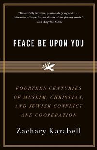 Cover image for Peace Be Upon You: Fourteen Centuries of Muslim, Christian, and Jewish Conflict and Cooperation