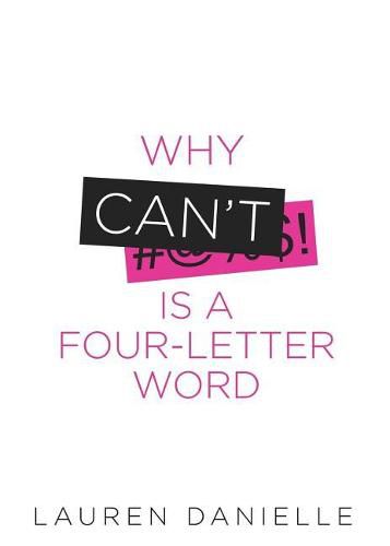 Cover image for Why Can't Is a Four-Letter Word: Creating Healthy Rebellion Against Roadblocks and Glass Ceilings of Potential