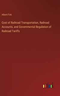 Cover image for Cost of Railroad Transportation, Railroad Accounts, and Governmental Regulation of Railroad Tariffs