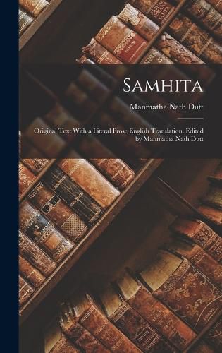 Samhita; Original Text With a Literal Prose English Translation. Edited by Manmatha Nath Dutt