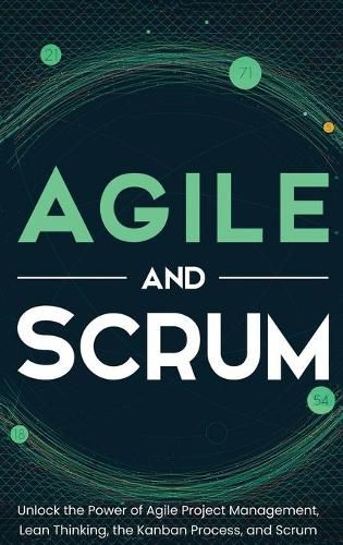 Cover image for Agile and Scrum: Unlock the Power of Agile Project Management, Lean Thinking, the Kanban Process, and Scrum