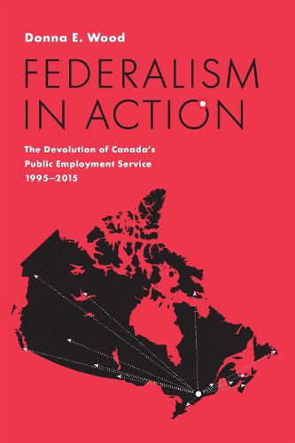 Cover image for Federalism in Action: The Devolution of Canada's Public Employment Service, 1995-2015