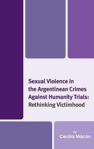 Cover image for Sexual Violence in the Argentinean Crimes against Humanity Trials: Rethinking Victimhood