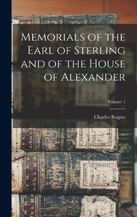 Cover image for Memorials of the Earl of Sterling and of the House of Alexander; Volume 1