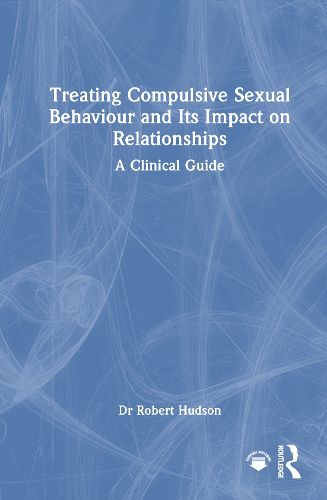 Cover image for Treating Compulsive Sexual Behaviour and Its Impact on Relationships