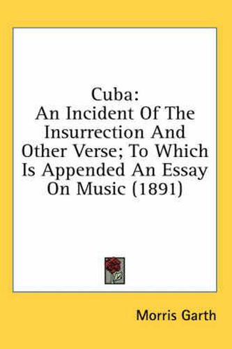 Cover image for Cuba: An Incident of the Insurrection and Other Verse; To Which Is Appended an Essay on Music (1891)