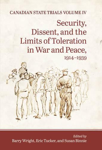 Canadian State Trials, Volume IV: Security, Dissent, and the Limits of Toleration in War and Peace, 1914-1939