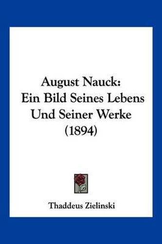 Cover image for August Nauck: Ein Bild Seines Lebens Und Seiner Werke (1894)