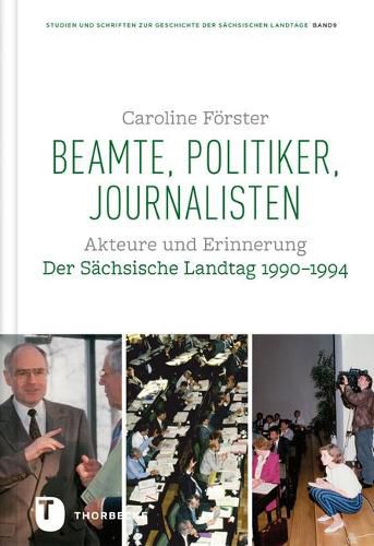 Cover image for Beamte, Politiker, Journalisten: Akteure Und Erinnerung. Der Sachsische Landtag 1990-1994