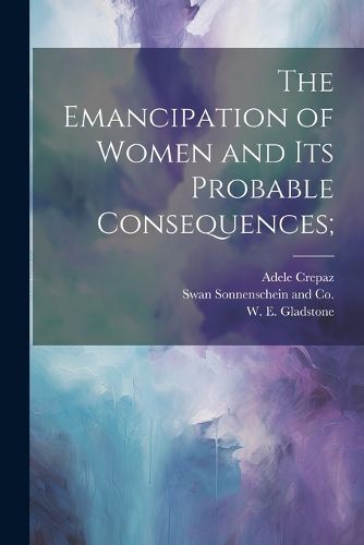 Cover image for The Emancipation of Women and its Probable Consequences;