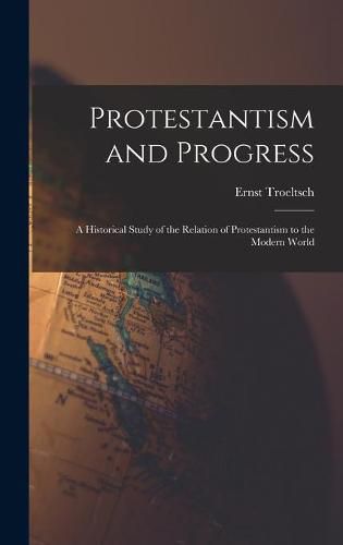 Protestantism and Progress; a Historical Study of the Relation of Protestantism to the Modern World