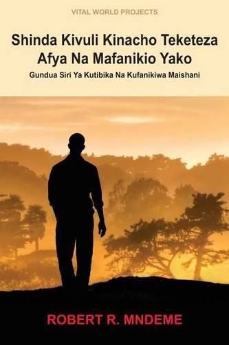 Cover image for Shinda Kivuli Kinacho Teketeza Afya Na Mafanikio Yako: Gundua Siri YA Kutibika Na Kufanikiwa Maishani