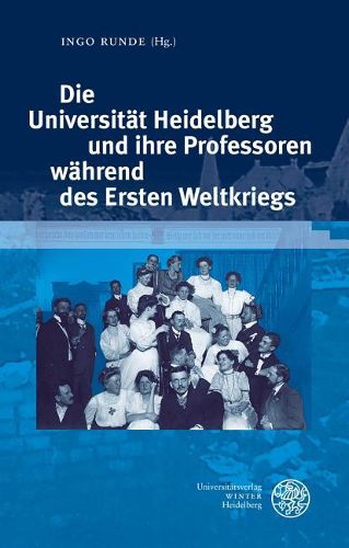 Cover image for Die Universitat Heidelberg Und Ihre Professoren Wahrend Des Ersten Weltkriegs: Beitrage Zur Tagung Im Universitatsarchiv Heidelberg Am 6. Und 7. November 2014