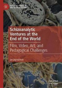 Cover image for Schizoanalytic Ventures at the End of the World: Film, Video, Art, and Pedagogical Challenges