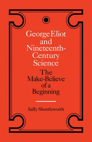 Cover image for George Eliot and Nineteenth-Century Science: The Make-Believe of a Beginning