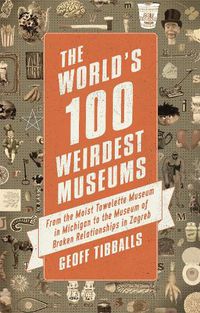 Cover image for The World's 100 Weirdest Museums: From the Moist Towelette Museum in Michigan to the Museum of Broken Relationships in Zagreb