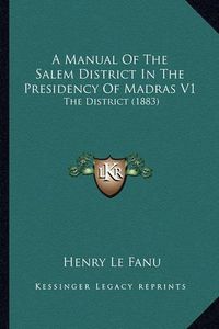 Cover image for A Manual of the Salem District in the Presidency of Madras V1: The District (1883)