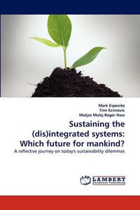 Cover image for Sustaining the (dis)integrated systems: Which future for mankind?