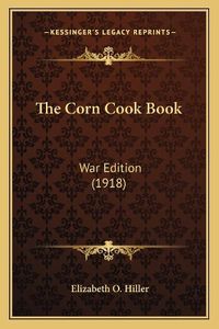 Cover image for The Corn Cook Book: War Edition (1918)